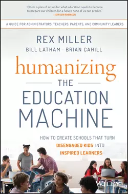 Humanizing the Education Machine. How to Create Schools That Turn Disengaged Kids Into Inspired Learners Rex Miller и Bill Latham