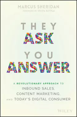 They Ask You Answer. A Revolutionary Approach to Inbound Sales, Content Marketing, and Today′s Digital Consumer, Marcus Sheridan