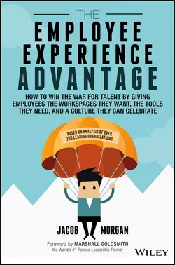 The Employee Experience Advantage. How to Win the War for Talent by Giving Employees the Workspaces they Want, the Tools they Need, and a Culture They Can Celebrate, Marshall Goldsmith