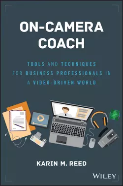 On-Camera Coach. Tools and Techniques for Business Professionals in a Video-Driven World Karin Reed