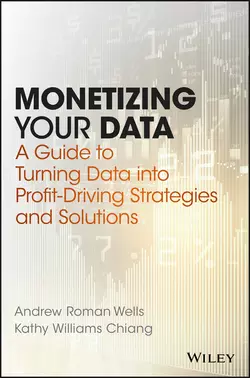 Monetizing Your Data. A Guide to Turning Data into Profit-Driving Strategies and Solutions, Andrew Wells