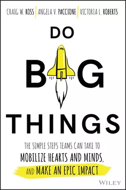 Do Big Things. The Simple Steps Teams Can Take to Mobilize Hearts and Minds  and Make an Epic Impact Craig Ross и Angela Paccione