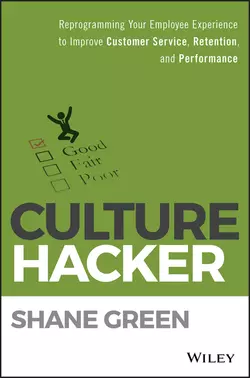 Culture Hacker. Reprogramming Your Employee Experience to Improve Customer Service, Retention, and Performance, Shane Green