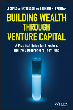 Building Wealth through Venture Capital. A Practical Guide for Investors and the Entrepreneurs They Fund Kenneth Freeman и Leonard Batterson