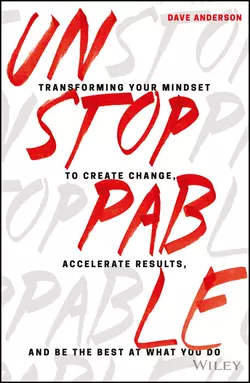 Unstoppable. Transforming Your Mindset to Create Change, Accelerate Results, and Be the Best at What You Do, Dave Anderson