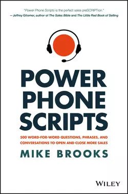 Power Phone Scripts. 500 Word-for-Word Questions, Phrases, and Conversations to Open and Close More Sales, Mike Brooks