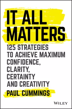 It All Matters. 125 Strategies to Achieve Maximum Confidence  Clarity  Certainty  and Creativity Paul Cummings