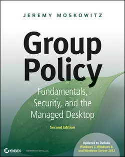 Group Policy. Fundamentals, Security, and the Managed Desktop, Jeremy Moskowitz