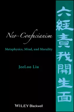 Neo-Confucianism. Metaphysics, Mind, and Morality, JeeLoo Liu