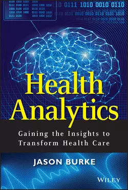 Health Analytics. Gaining the Insights to Transform Health Care, Jason Burke