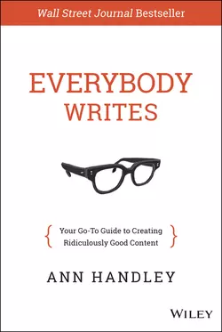 Everybody Writes. Your Go-To Guide to Creating Ridiculously Good Content, Энн Хэндли