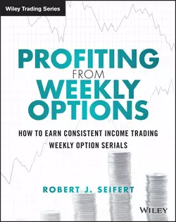 Profiting from Weekly Options. How to Earn Consistent Income Trading Weekly Option Serials, Robert Seifert