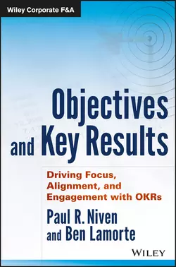 Objectives and Key Results. Driving Focus, Alignment, and Engagement with OKRs, Пол Нивен