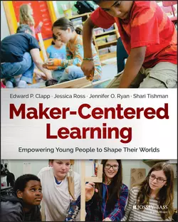 Maker-Centered Learning. Empowering Young People to Shape Their Worlds, Jessica Ross