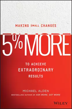 5% More. Making Small Changes to Achieve Extraordinary Results Michael Alden