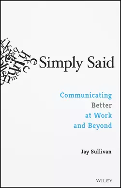 Simply Said. Communicating Better at Work and Beyond, Jay Sullivan