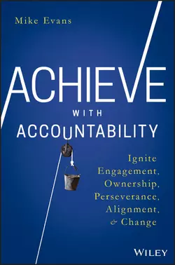 Achieve with Accountability. Ignite Engagement, Ownership, Perseverance, Alignment, and Change, Mike Evans