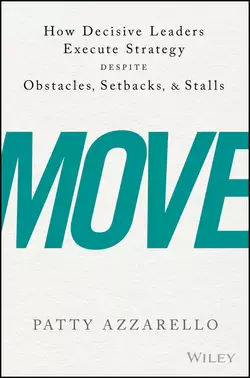 Move. How Decisive Leaders Execute Strategy Despite Obstacles, Setbacks, and Stalls, Patty Azzarello