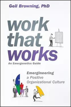 Work That Works. Emergineering a Positive Organizational Culture, Geil Browning