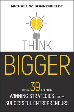 Think Bigger. And 39 Other Winning Strategies from Successful Entrepreneurs, Michael Sonnenfeldt