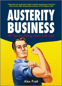 Austerity Business. 39 Tips for Doing More With Less, Alex Pratt