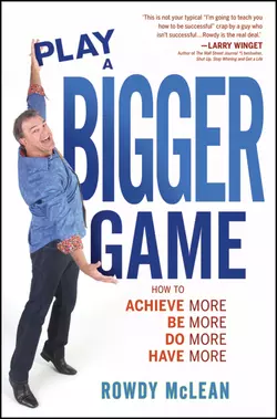 Play A Bigger Game!. Achieve More! Be More! Do More! Have More!, Rowdy McLean