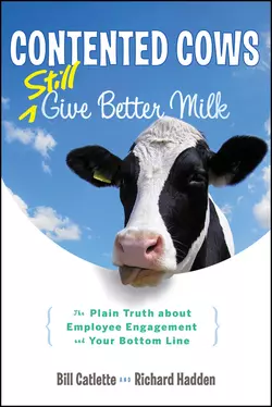 Contented Cows Still Give Better Milk, Revised and Expanded. The Plain Truth about Employee Engagement and Your Bottom Line, Bill Catlette