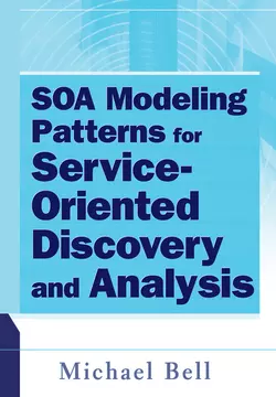 SOA Modeling Patterns for Service Oriented Discovery and Analysis, Michael Bell