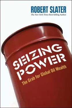 Seizing Power. The Grab for Global Oil Wealth, Robert Slater