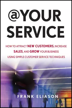 At Your Service. How to Attract New Customers, Increase Sales, and Grow Your Business Using Simple Customer Service Techniques, Frank Eliason