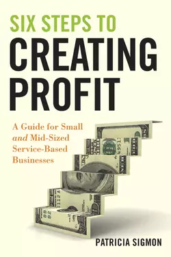 Six Steps to Creating Profit. A Guide for Small and Mid-Sized Service-Based Businesses, Patricia Sigmon