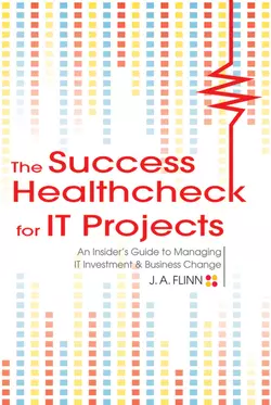 The Success Healthcheck for IT Projects. An Insider′s Guide to Managing IT Investment and Business Change, J. Flinn