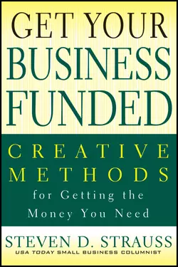 Get Your Business Funded. Creative Methods for Getting the Money You Need, Steven Strauss