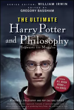 The Ultimate Harry Potter and Philosophy. Hogwarts for Muggles William Irwin и Gregory Bassham