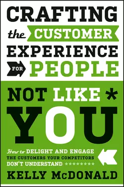 Crafting the Customer Experience For People Not Like You. How to Delight and Engage the Customers Your Competitors Don′t Understand, Kelly McDonald