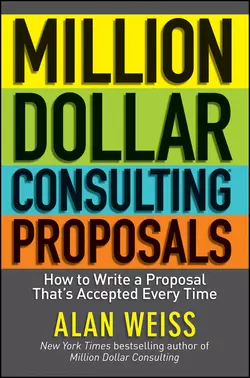 Million Dollar Consulting Proposals. How to Write a Proposal That′s Accepted Every Time, Alan Weiss