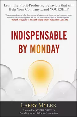 Indispensable By Monday. Learn the Profit-Producing Behaviors that will Help Your Company and Yourself, Larry Myler