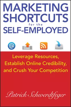 Marketing Shortcuts for the Self-Employed. Leverage Resources  Establish Online Credibility and Crush Your Competition Patrick Schwerdtfeger