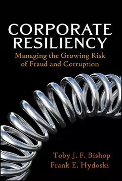 Corporate Resiliency. Managing the Growing Risk of Fraud and Corruption, Toby Bishop