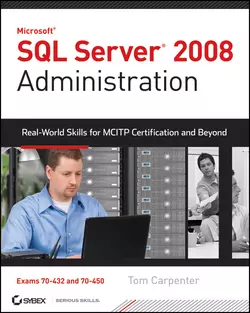 SQL Server 2008 Administration. Real-World Skills for MCITP Certification and Beyond (Exams 70-432 and 70-450), Tom Carpenter