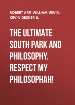 The Ultimate South Park and Philosophy. Respect My Philosophah! William Irwin и Robert Arp