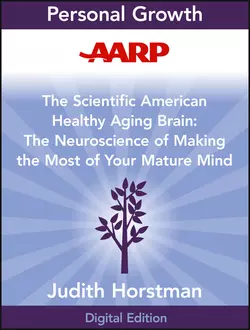 AARP The Scientific American Healthy Aging Brain. The Neuroscience of Making the Most of Your Mature Mind, Judith Horstman