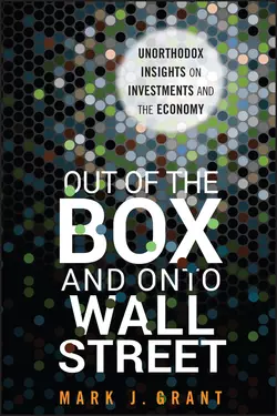 Out of the Box and onto Wall Street. Unorthodox Insights on Investments and the Economy, Mark Grant