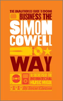 The Unauthorized Guide to Doing Business the Simon Cowell Way. 10 Secrets of the International Music Mogul, Trevor Clawson