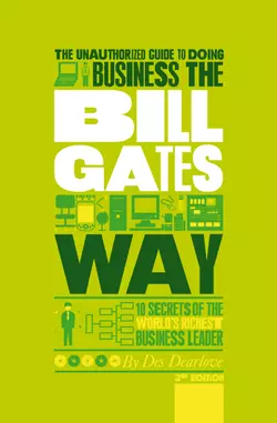 The Unauthorized Guide To Doing Business the Bill Gates Way. 10 Secrets of the World′s Richest Business Leader, Des Dearlove