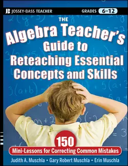 The Algebra Teacher′s Guide to Reteaching Essential Concepts and Skills. 150 Mini-Lessons for Correcting Common Mistakes, Erin Muschla