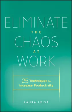 Eliminate the Chaos at Work. 25 Techniques to Increase Productivity, Laura Leist