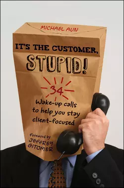 It′s the Customer, Stupid!. 34 Wake-up Calls to Help You Stay Client-Focused, Jeffrey Gitomer