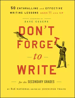 Don′t Forget to Write for the Secondary Grades. 50 Enthralling and Effective Writing Lessons (Ages 11 and Up), Jennifer Traig