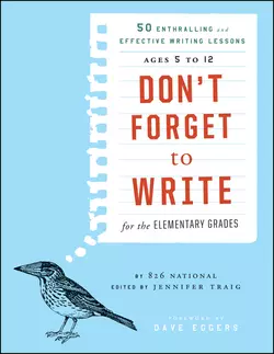 Don′t Forget to Write for the Elementary Grades. 50 Enthralling and Effective Writing Lessons (Ages 5 to 12), Jennifer Traig